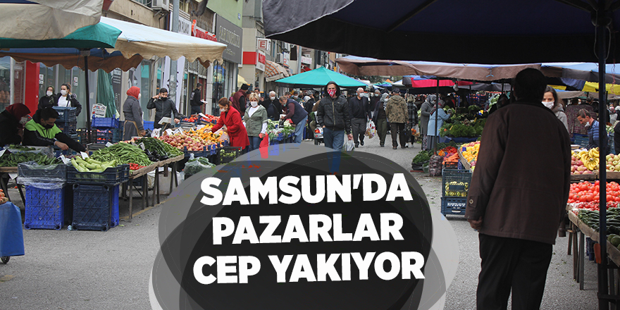 Samsun'da pazarlar cep yakıyor - samsun haber