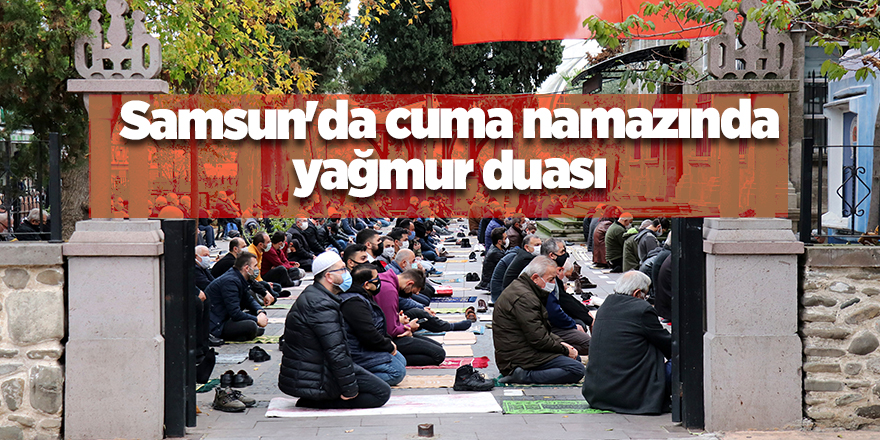 Samsun'da cuma namazında yağmur duası - samsun haber