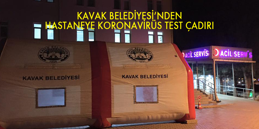 KAVAK BELEDİYESİ’NDEN HASTANEYE KORONAVİRÜS TEST ÇADIRI