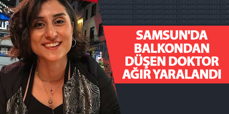 Samsun'da balkondan düşen doktor ağır yaralandı - samsun haber