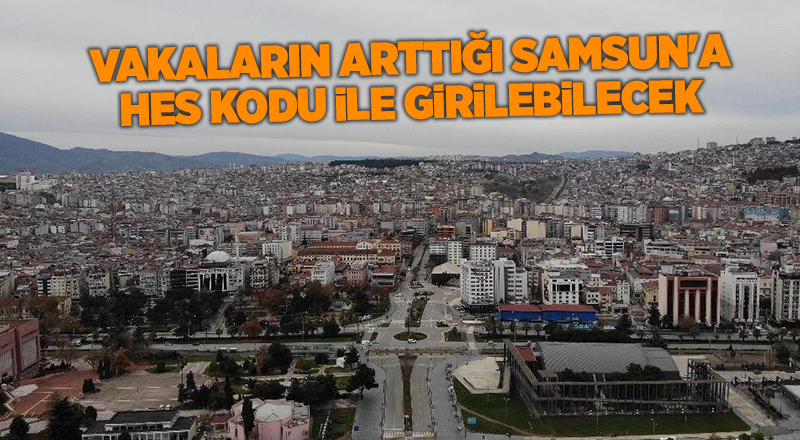 Vakaların arttığı Samsun'a HES kodu ile girilebilecek - samsun haber