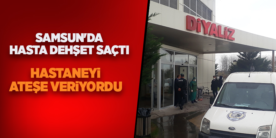 Samsun'da hasta dehşet saçtı - samsun haber