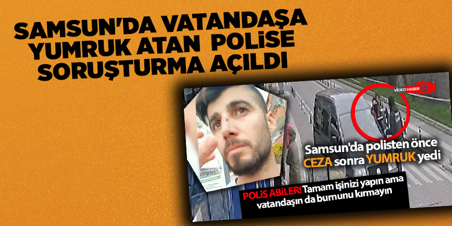 Samsun'da vatandaşa yumruk atan  polise soruşturma açıldı - samsun haber