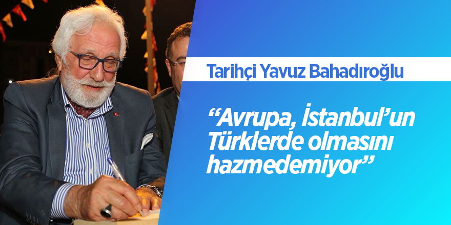 Bahadıroğlu: “Avrupa, İstanbul’un Türklerde olmasını hazmedemiyor” 