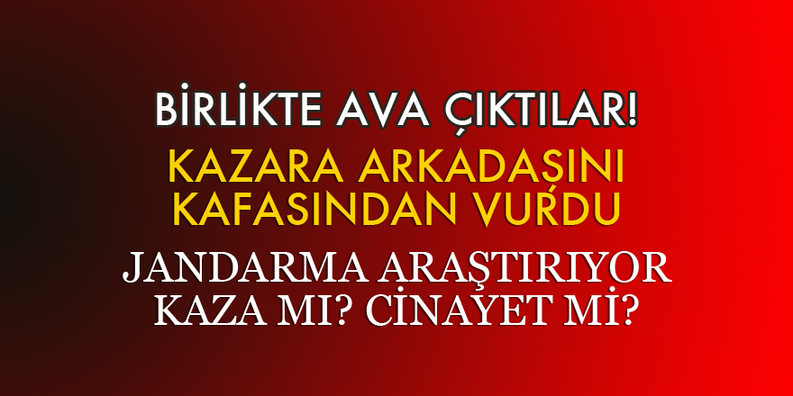 AVDA BAŞINDAN VURULAN KİŞİ HAYATINI KAYBETTİ