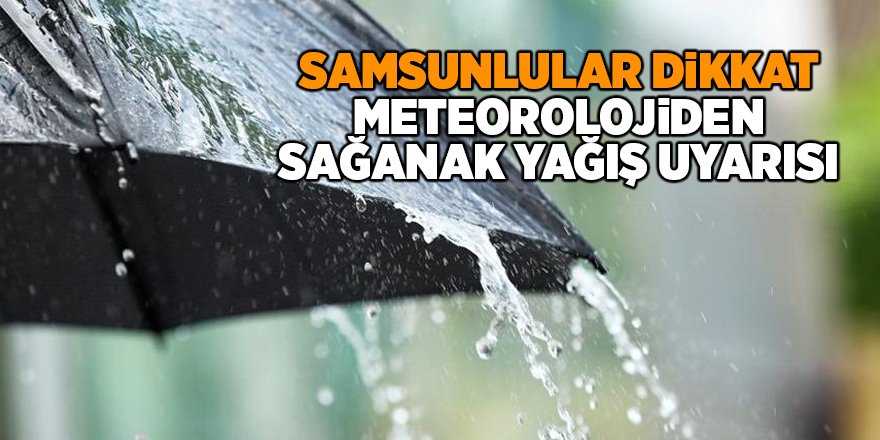 Samsunlular dikkat! Meteorolojiden sağanak yağış uyarısı - samsun haber