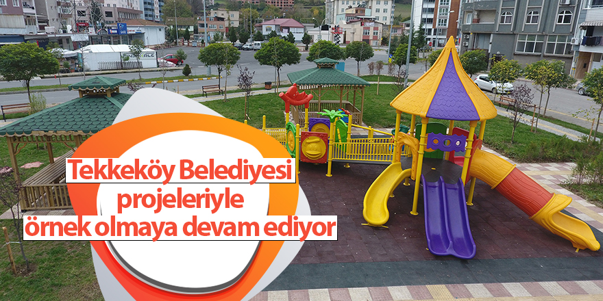 Tekkeköy Belediyesi projeleriyle örnek olmaya devam ediyor - samsun haber