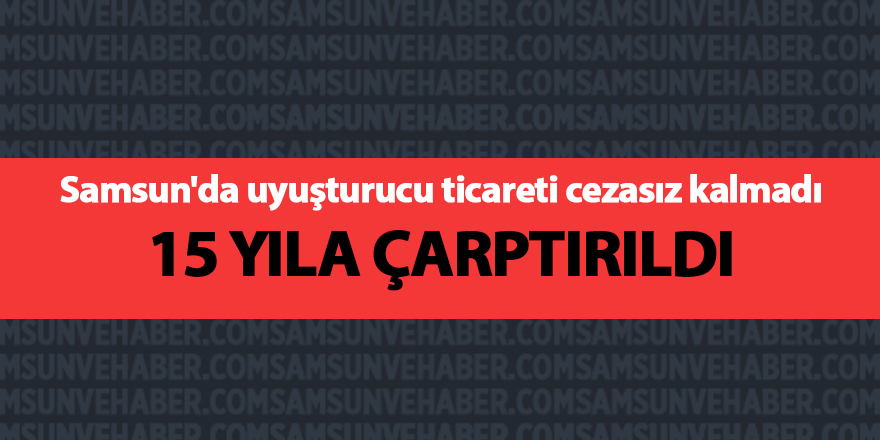 Samsun'da uyuşturucu ticareti cezasız kalmadı - samsun haber