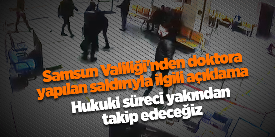 Samsun Valiliği'nden doktora yapılan saldırıyla ilgili açıklama  - samsun haber