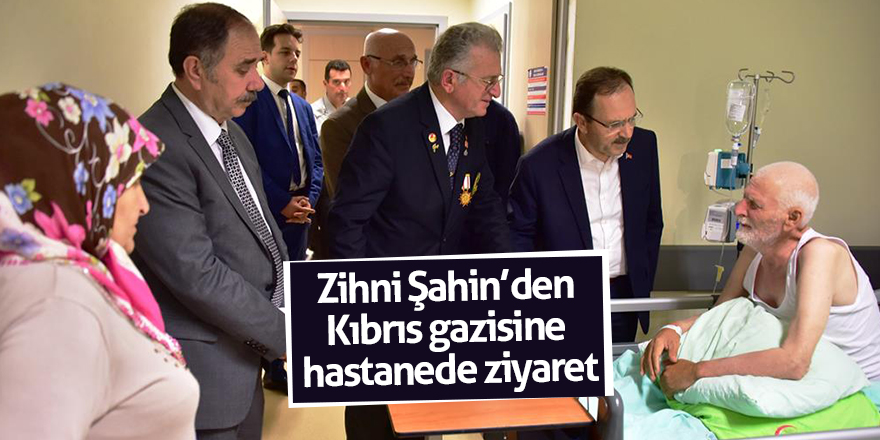 Zihni Şahin’den Kıbrıs gazisine hastanede sürpriz ziyaret