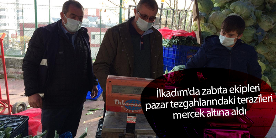 İlkadım'da zabıta ekipleri pazar tezgahlarındaki terazileri mercek altına aldı