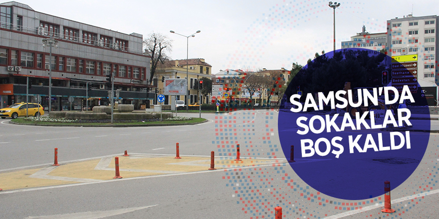 Samsun'da sokaklar boş kaldı - samsun haber