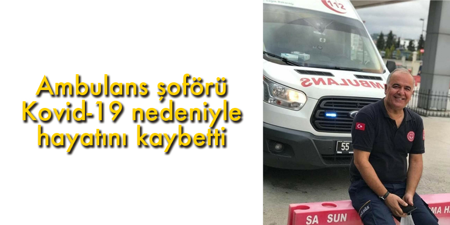 Ambulans şoförü Kovid-19 nedeniyle haYatını kaybetti