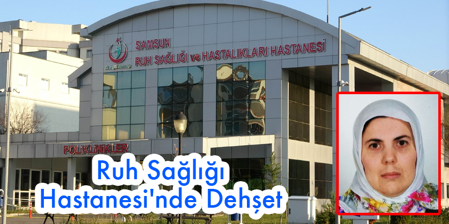 Ruh Sağlığı Hastanesi'nde dehşet