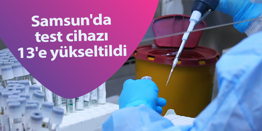 Samsun'da test cihazı 13'e yükseltildi - samsun haber