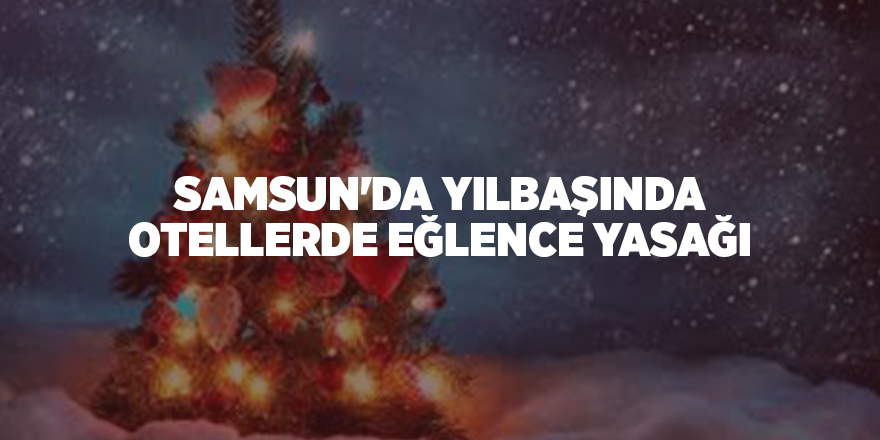 Samsun'da yılbaşında otellerde eğlence yasağı - samsun haber