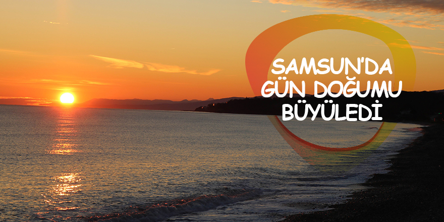 Samsun’da gün doğumu büyüledi - samsun haber