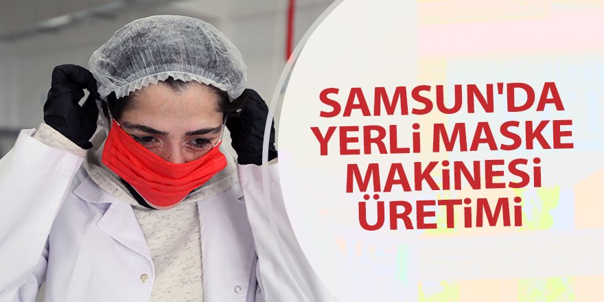 Samsun'da yerli maske makinesi üretimi - samsun haber