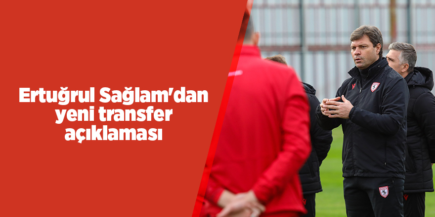 Ertuğrul Sağlam'dan yeni transfer açıklaması - samsun haber