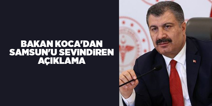 Bakan Koca'dan Samsun'u sevindiren açıklama - samsun haber