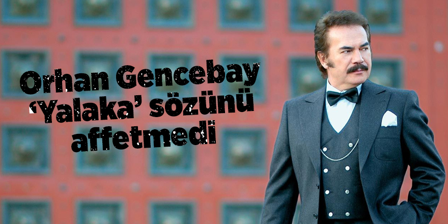 Orhan Gencebay ‘Yalaka’ sözünü affetmedi