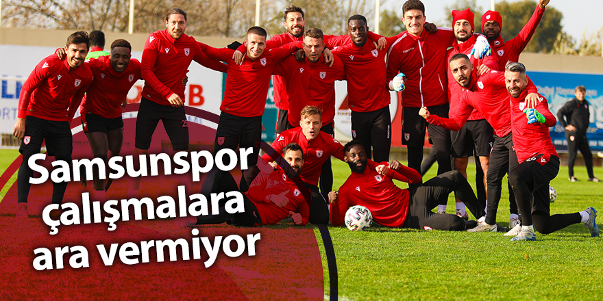 Samsunspor çalışmalara ara vermiyor - samsun haber