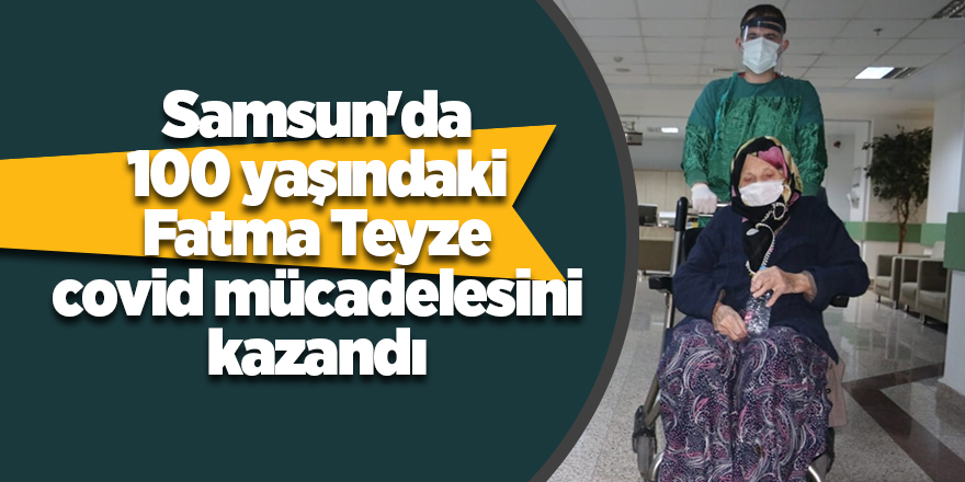 Samsun'da 100 yaşındaki Fatma Teyze covid mücadelesini kazandı - samsun haber