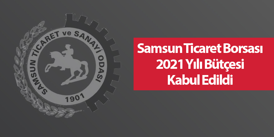 Samsun Ticaret Borsası 2021 Yılı Bütçesi Kabul Edildi - samsun haber