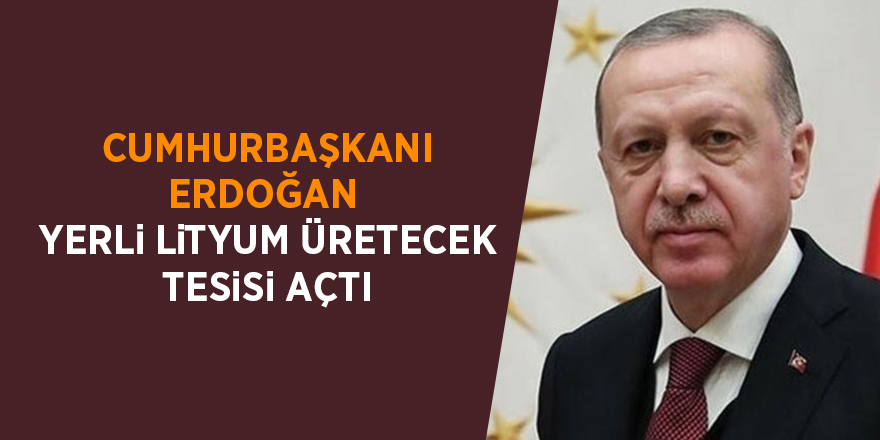 Cumhurbaşkanı Erdoğan  yerli lityum üretecek tesisi açtı - samsun haber