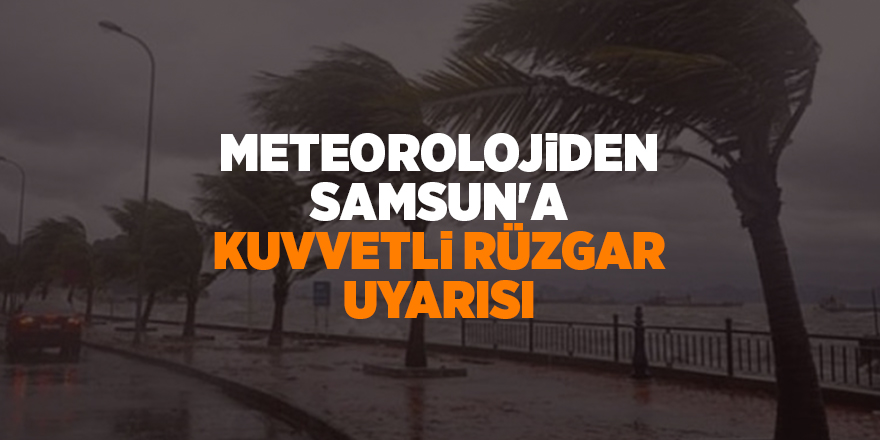 Meteorolojiden Samsun'a kuvvetli rüzgar uyarısı - samsun haber