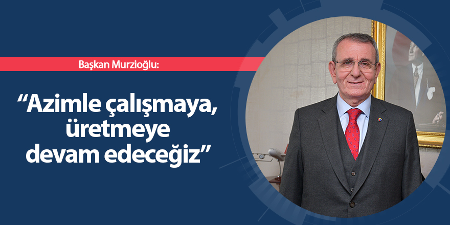 Başkan Murzioğlu: “Azimle çalışmaya, üretmeye devam edeceğiz” - samsun haber