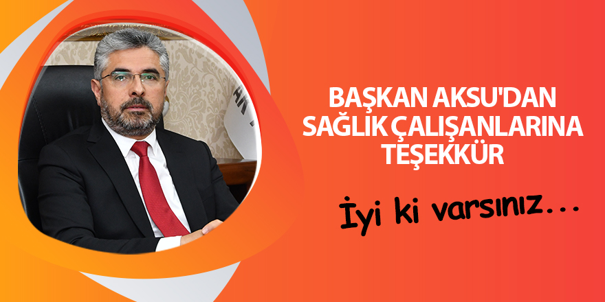 BAŞKAN AKSU'DAN SAĞLIK ÇALIŞANLARINA TEŞEKKÜR - SAMSUN HABER