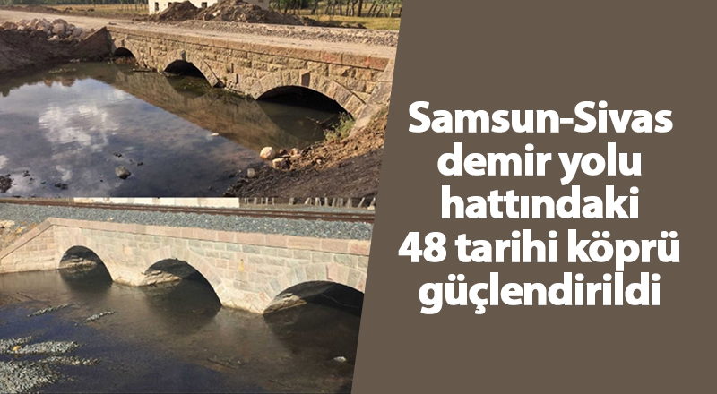 Samsun-Sivas demir yolu hattındaki 48 tarihi köprü güçlendirildi - samsun haber