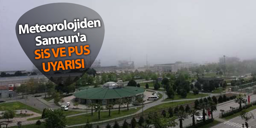 Meteorolojiden Samsun'a sis ve pus uyarısı - samsun haber