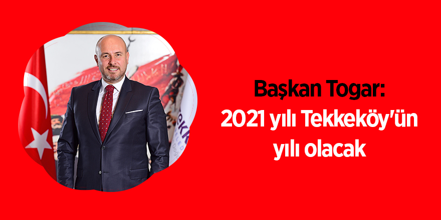 Başkan Togar: 2021 yılı Tekkeköy'ün yılı olacak - samsun haber