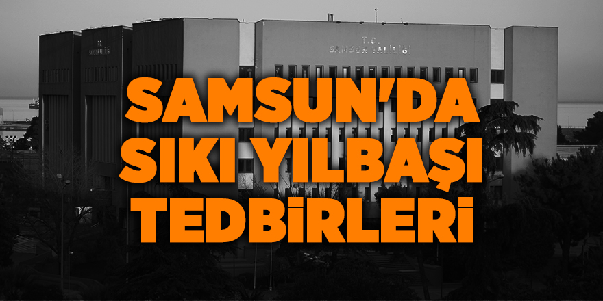 Samsun'da sıkı yılbaşı tedbirleri - samsun haber