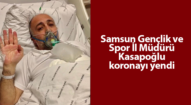 Samsun Gençlik ve Spor İl Müdürü Kasapoğlu koronayı yendi - samsun haber