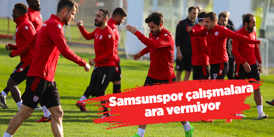 Samsunspor çalışmalara ara vermiyor - samsun haber