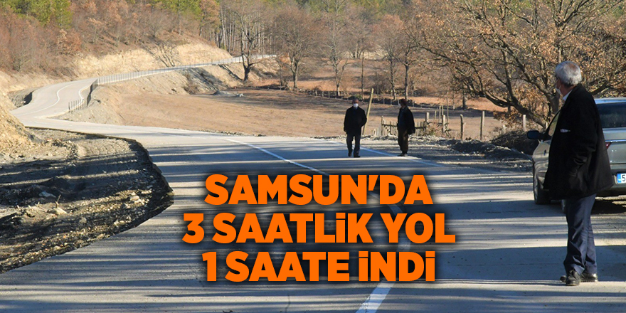 Samsun'da 3 saatlik yol 1 saate indi - samsun haber