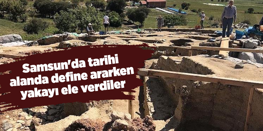 Samsun'da tarihi alanda define ararken yakayı ele verdiler - samsun haber