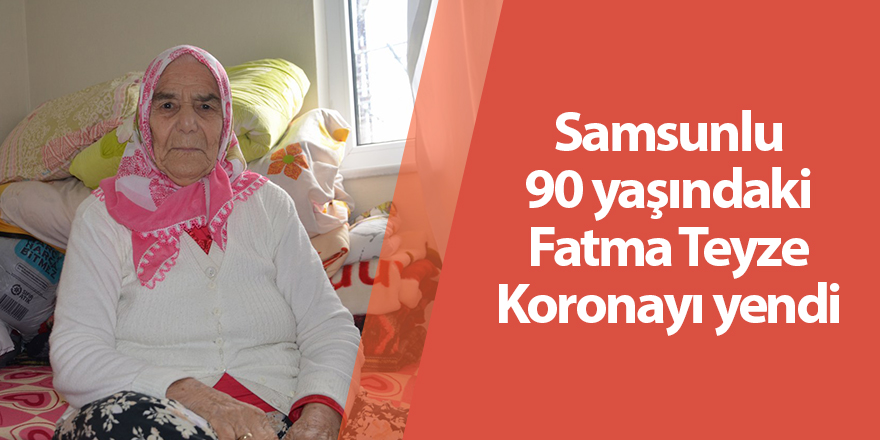 Samsunlu 90 yaşındaki Fatma Teyze Koronayı yendi - samsun haber