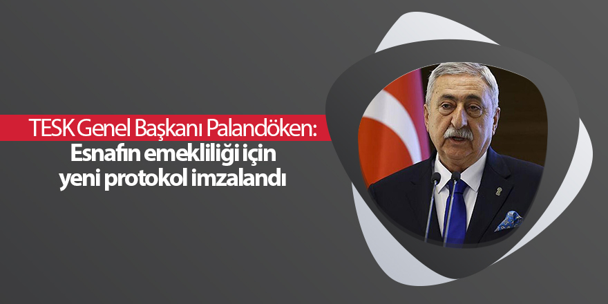 TESK Genel Başkanı Palandöken: Esnafın emekliliği için yeni protokol imzalandı -  samsun haber