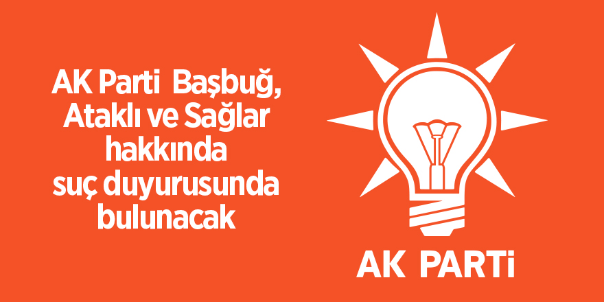 AK Parti  Başbuğ, Ataklı ve Sağlar hakkında suç duyurusunda bulunacak - samsun haber