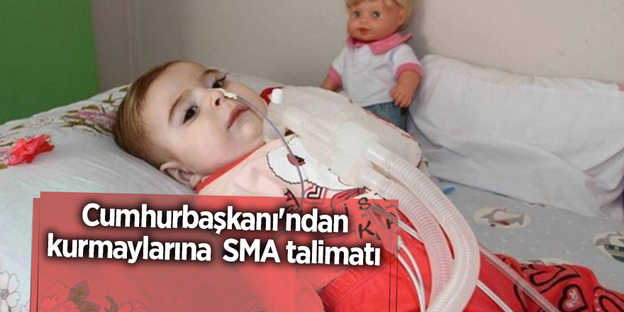 Cumhurbaşkanı'ndan kurmaylarına  SMA talimatı - samsun haber