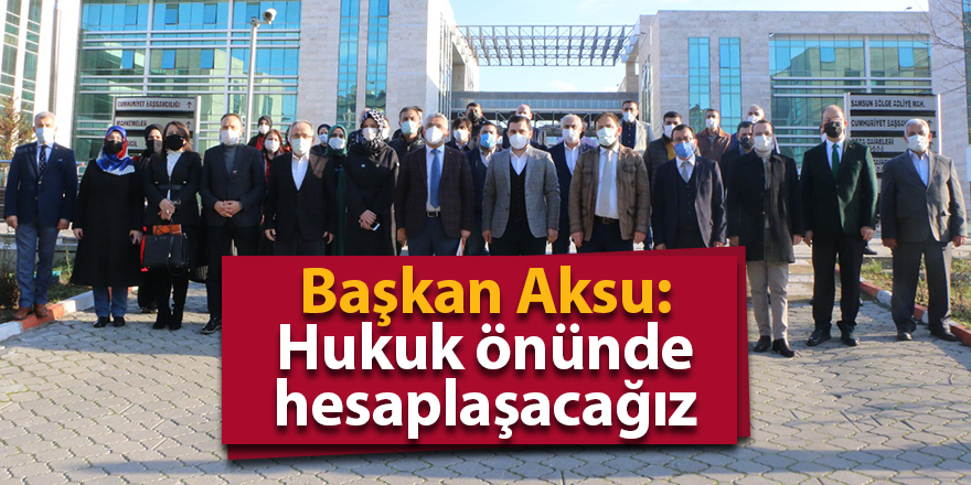 Başkan Aksu: Hukuk önünde hesaplaşacağız - samsun haber