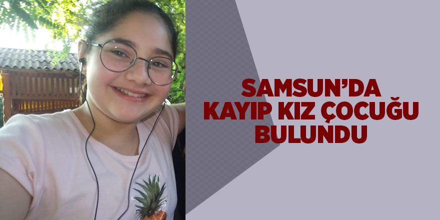 Samsun’da kayıp kız çocuğu bulundu - samsun haber