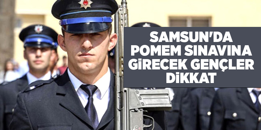 Samsun'da POMEM sınavına girecek gençler dikkat - samsun haber