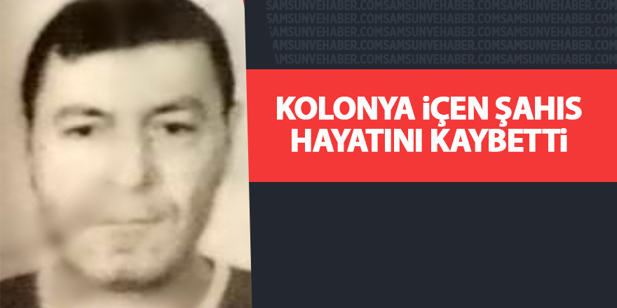 Kolonya içen şahıs hayatını kaybetti - samsun haber