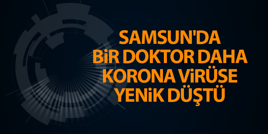 Samsun'da bir doktor daha Korona virüse yenik düştü - samsun haber