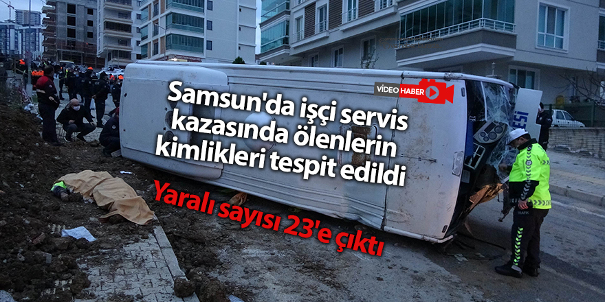 Samsun'da işçi servis kazasında ölenlerin kimlikleri tespit edildi - samsun haber